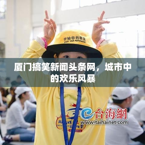 厦门搞笑新闻头条网，城市中的欢乐风暴