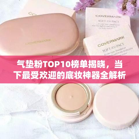 气垫粉TOP10榜单揭晓，当下最受欢迎的底妆神器全解析！