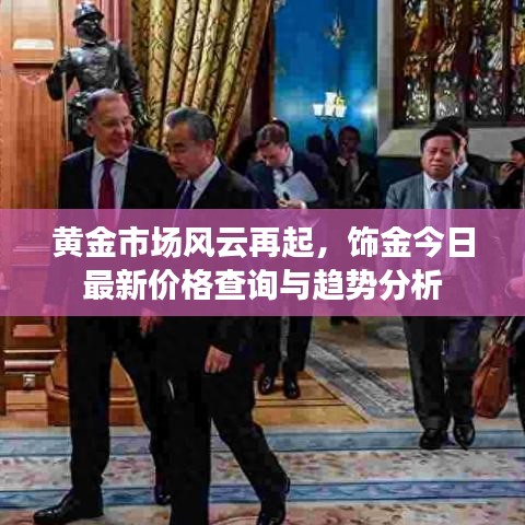黄金市场风云再起，饰金今日最新价格查询与趋势分析
