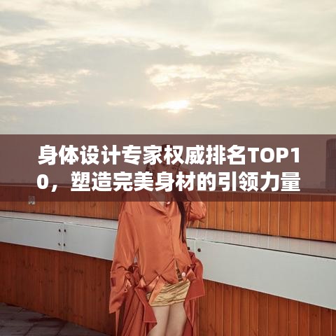 身体设计专家权威排名TOP10，塑造完美身材的引领力量