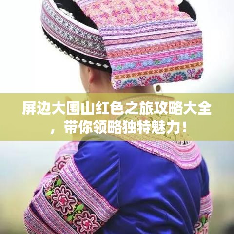 屏边大围山红色之旅攻略大全,带你领略独特魅力!