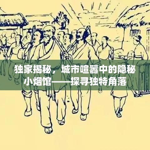 独家揭秘,城市喧嚣中的隐秘小烟馆——探寻独特角落