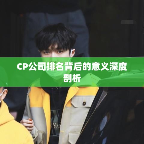 CP公司排名背后的意义深度剖析