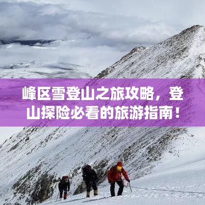峰区雪登山之旅攻略，登山探险必看的旅游指南！
