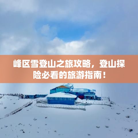 峰区雪登山之旅攻略,登山探险必看的旅游指南!