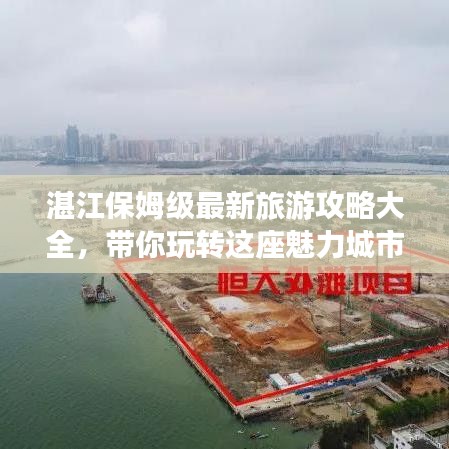 湛江保姆级最新旅游攻略大全,带你玩转这座魅力城市!