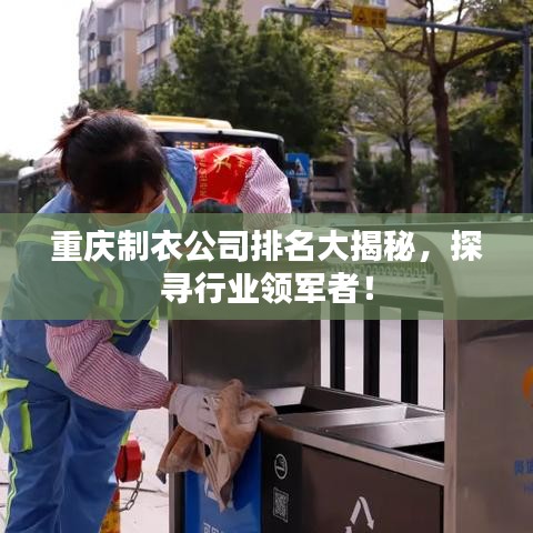 重庆制衣公司排名大揭秘，探寻行业领军者！