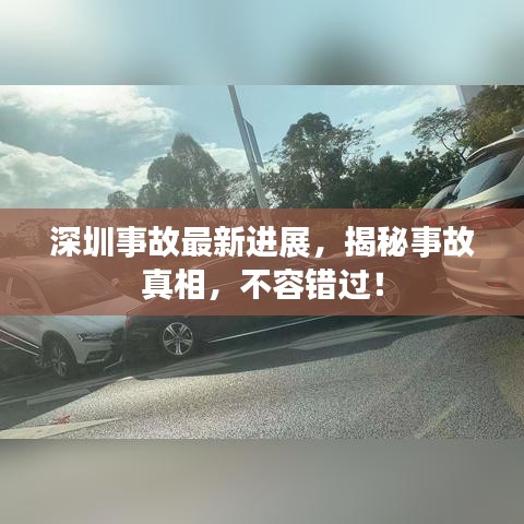 深圳事故最新进展，揭秘事故真相，不容错过！