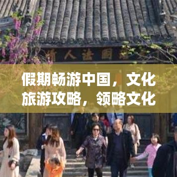 假期畅游中国，文化旅游攻略，领略文化魅力！