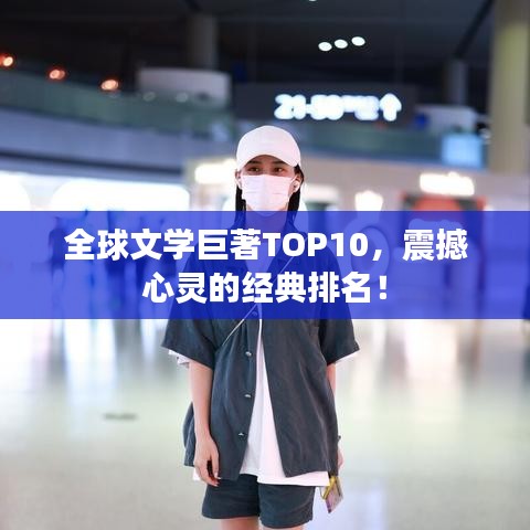 全球文学巨著TOP10,震撼心灵的经典排名!