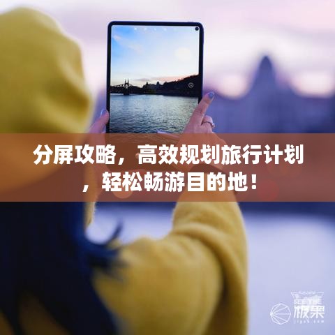 分屏攻略，高效规划旅行计划，轻松畅游目的地！