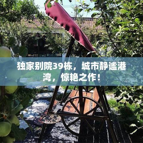 独家别院39栋，城市静谧港湾，惊艳之作！