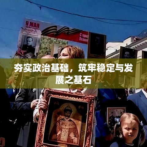 夯实政治基础,筑牢稳定与发展之基石