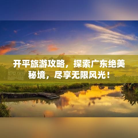 开平旅游攻略，探索广东绝美秘境，尽享无限风光！
