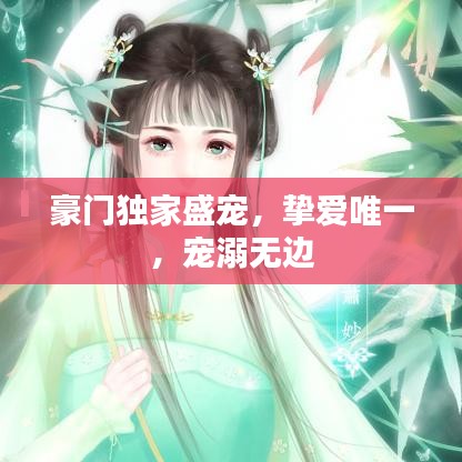 豪门独家盛宠,挚爱唯一,宠溺无边