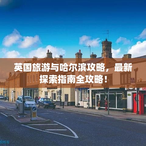 英国旅游与哈尔滨攻略,最新探索指南全攻略!