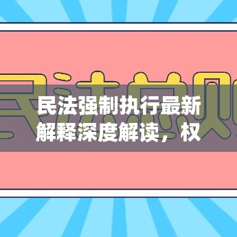 民法强制执行最新解释深度解读,权威解读,助你理解新规内容!
