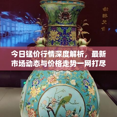 今日锰价行情深度解析，最新市场动态与价格走势一网打尽