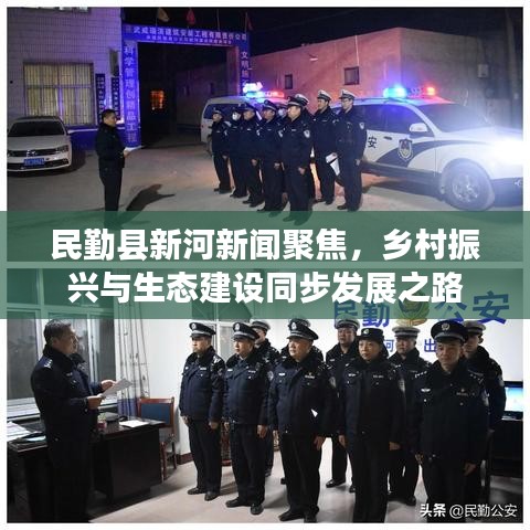 民勤县新河新闻聚焦，乡村振兴与生态建设同步发展之路