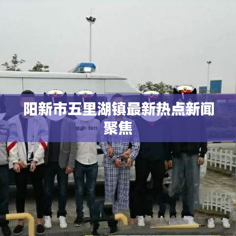 阳新市五里湖镇最新热点新闻聚焦