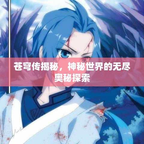 苍穹传揭秘,神秘世界的无尽奥秘探索