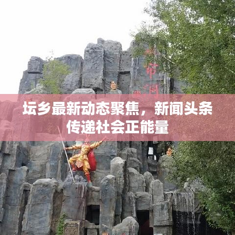 坛乡最新动态聚焦,新闻头条传递社会正能量