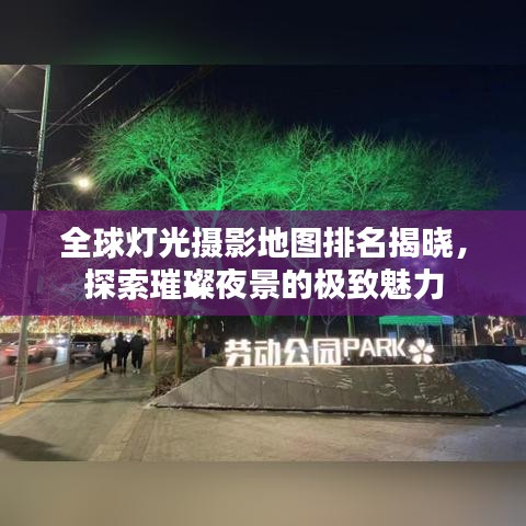 全球灯光摄影地图排名揭晓,探索璀璨夜景的极致魅力
