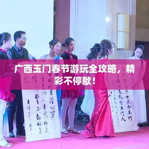 广西玉门春节游玩全攻略，精彩不停歇！