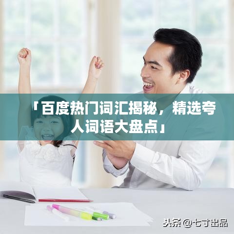 「百度热门词汇揭秘,精选夸人词语大盘点」