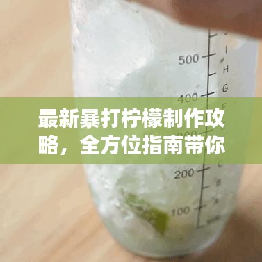 最新暴打柠檬制作攻略,全方位指南带你享受美味柠檬饮品