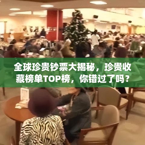 全球珍贵钞票大揭秘,珍贵收藏榜单TOP榜,你错过了吗?