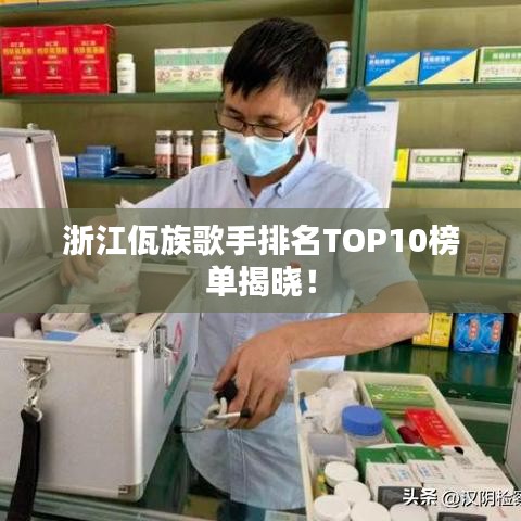 浙江佤族歌手排名TOP10榜单揭晓!