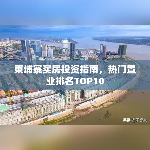 柬埔寨买房投资指南,热门置业排名TOP10