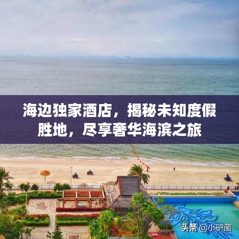 海边独家酒店,揭秘未知度假胜地,尽享奢华海滨之旅