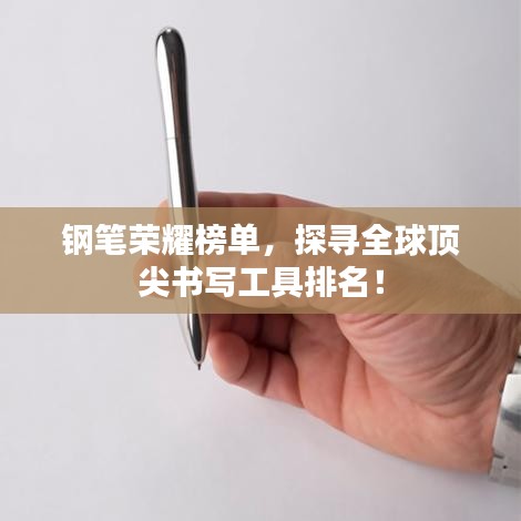 钢笔荣耀榜单，探寻全球顶尖书写工具排名！