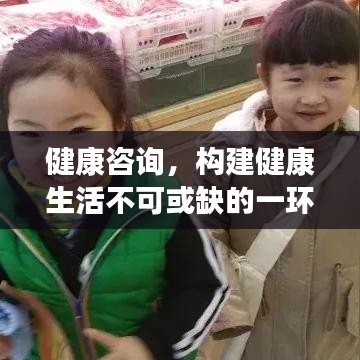 健康咨询，构建健康生活不可或缺的一环
