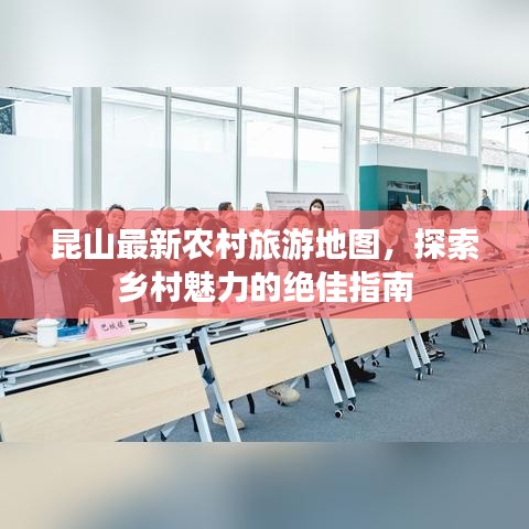 昆山最新农村旅游地图,探索乡村魅力的绝佳指南