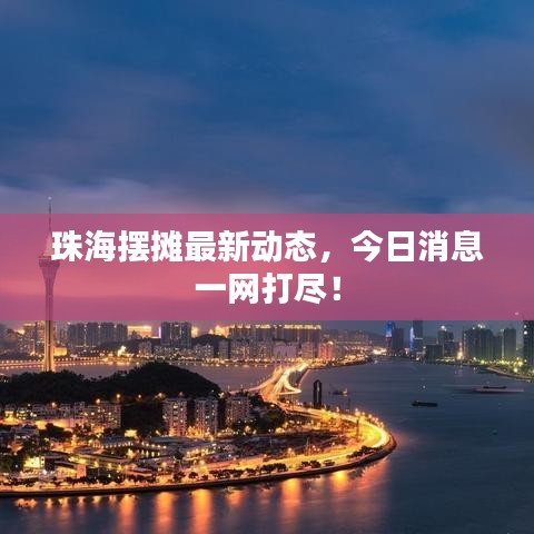 珠海摆摊最新动态,今日消息一网打尽!