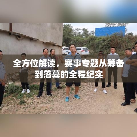 全方位解读,赛事专题从筹备到落幕的全程纪实