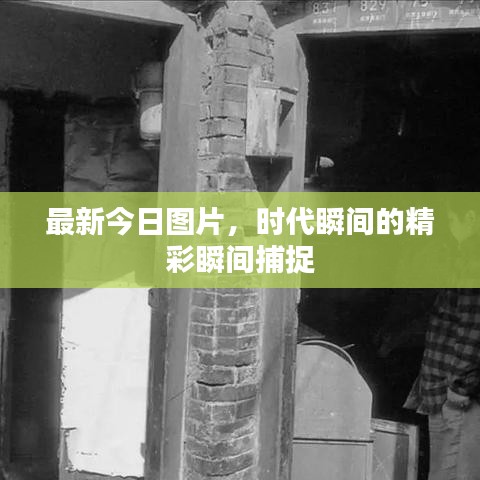 最新今日图片，时代瞬间的精彩瞬间捕捉