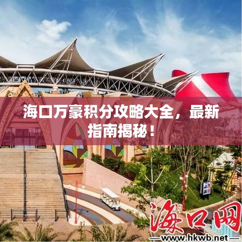 海口万豪积分攻略大全，最新指南揭秘！