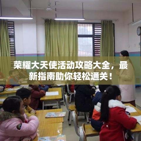 荣耀大天使活动攻略大全,最新指南助你轻松通关!