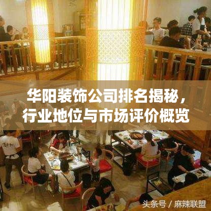 华阳装饰公司排名揭秘，行业地位与市场评价概览