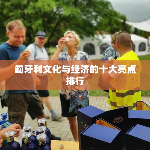 匈牙利文化与经济的十大亮点排行