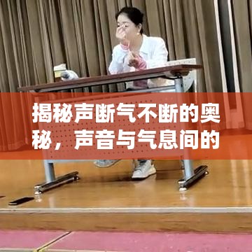 揭秘声断气不断的奥秘,声音与气息间的微妙联系探索