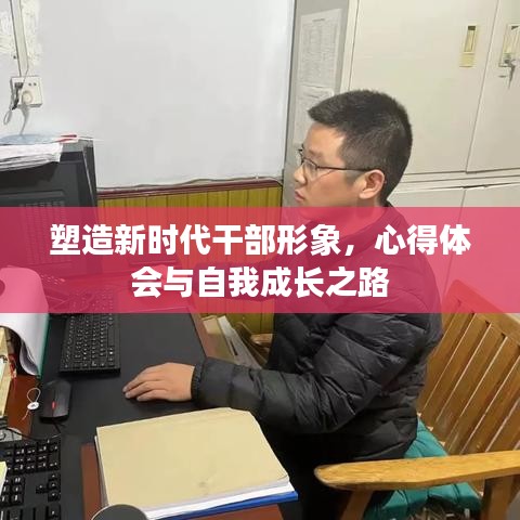 塑造新时代干部形象,心得体会与自我成长之路