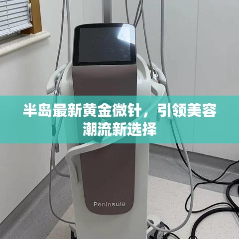 半岛最新黄金微针,引领美容潮流新选择