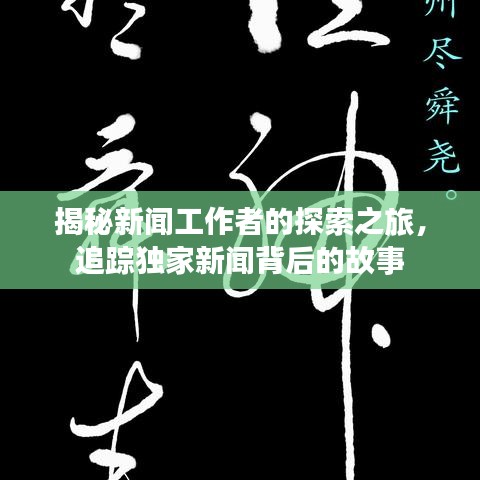 揭秘新闻工作者的探索之旅,追踪独家新闻背后的故事