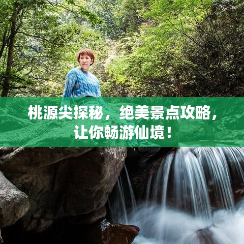 桃源尖探秘,绝美景点攻略,让你畅游仙境!