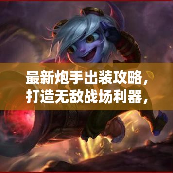 最新炮手出装攻略,打造无敌战场利器,助你成为战场霸主!